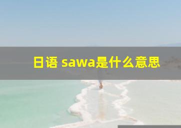 日语 sawa是什么意思